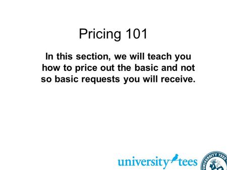 Pricing 101 In this section, we will teach you how to price out the basic and not so basic requests you will receive.