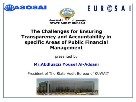 The Challenges for Ensuring Transparency and Accountability in specific Areas of Public Financial Management presented by Mr.Abdluaziz Yousef Al-Adsani.