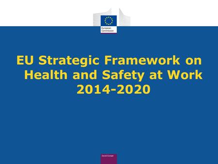 EU Strategic Framework on Health and Safety at Work 2014-2020.