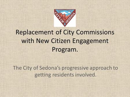 Replacement of City Commissions with New Citizen Engagement Program. The City of Sedona’s progressive approach to getting residents involved.