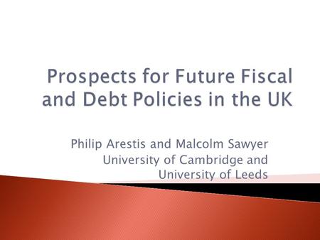 Philip Arestis and Malcolm Sawyer University of Cambridge and University of Leeds.
