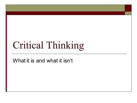 Critical Thinking What it is and what it isn’t. Defining Critical Thinking  Define critical thinking as you understand it.  What does “critical” mean.