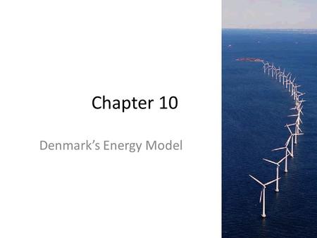 Chapter 10 Denmark’s Energy Model. On Denmark p.114 The September 2009 study by CEPOS said that Denmark’s wind industry “saves neither fossil fuel consumption.