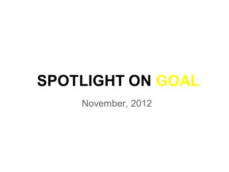 SPOTLIGHT ON GOAL November, 2012. KNOWLEDGE MASTER 9th Grade only Thursday November 29, 2012 Pds. 5,6,7 Please meet in the Library (bring a bag lunch.
