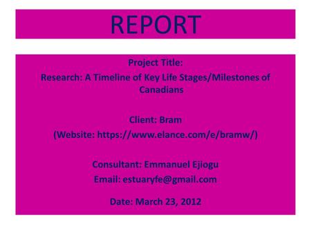 REPORT Project Title: Research: A Timeline of Key Life Stages/Milestones of Canadians Client: Bram (Website: https://www.elance.com/e/bramw/) Consultant:
