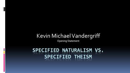 Kevin Michael Vandergriff Opening Statement. Generic NaturalismSupernaturalism Theism Christian Theism Degree of Modesty + Degree of Coherence = Degree.