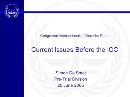 Congresso Internacional de Derecho Penal Current Issues Before the ICC Simon De Smet Pre-Trial Division 20 June 2006.