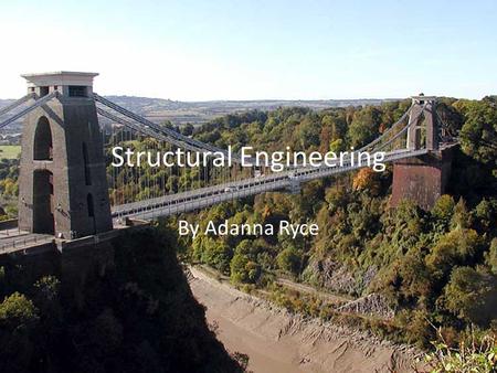 Structural Engineering By Adanna Ryce. Structural Engineering is the analysis and design of structures that support or resist loads. Structural Engineering.