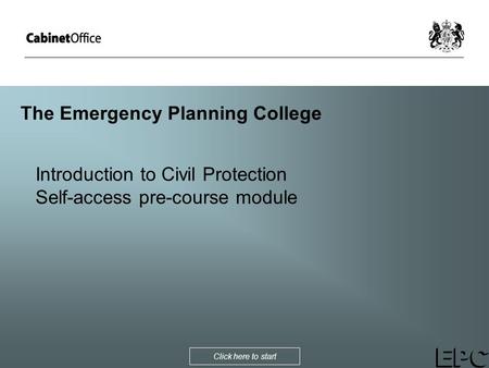 The Emergency Planning College Introduction to Civil Protection Self-access pre-course module Click here to start.