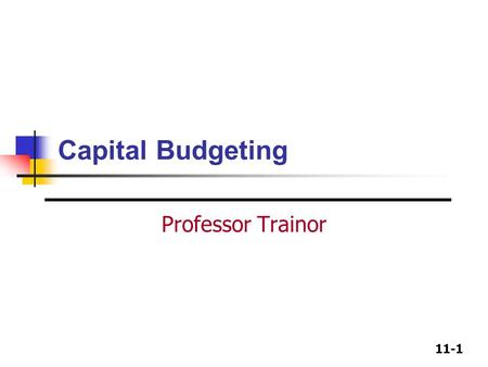 11-1 Capital Budgeting Professor Trainor. 11-2 Capital Budgeting Decision Techniques Payback period: most commonly used Discounted Payback, not as common.