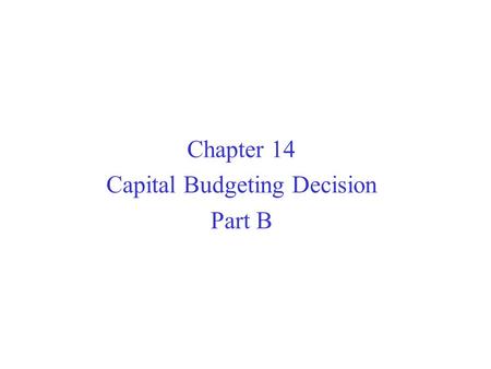 Chapter 14 Capital Budgeting Decision Part B. Other Approaches to Capital Budgeting Decisions Other methods of making capital budgeting decisions include...