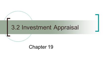 3.2 Investment Appraisal Chapter 19. Investment To purchase capital goods  Equipment  Vehicles  New buildings  Improving existing fixed assets.