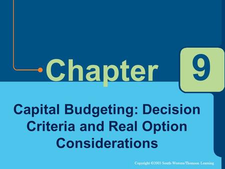 Copyright ©2003 South-Western/Thomson Learning Chapter 9 Capital Budgeting: Decision Criteria and Real Option Considerations.