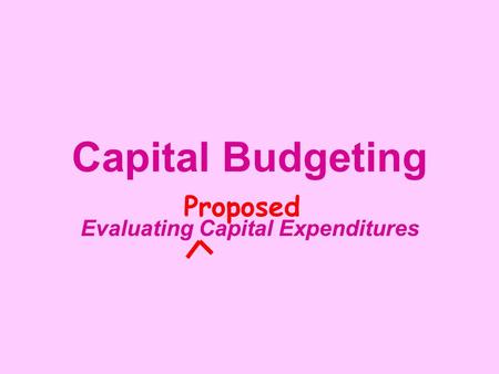 Capital Budgeting Evaluating Capital Expenditures Proposed.