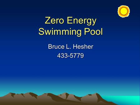 Zero Energy Swimming Pool Bruce L. Hesher 433-5779.