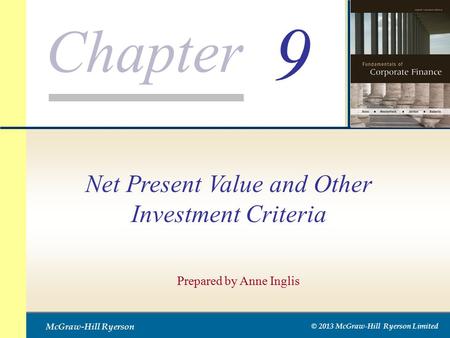 Chapter McGraw-Hill Ryerson © 2013 McGraw-Hill Ryerson Limited 9 Prepared by Anne Inglis Net Present Value and Other Investment Criteria.