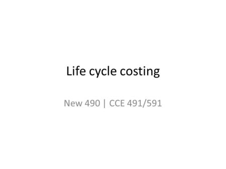 Life cycle costing New 490 | CCE 491/591. Outline Intro to life cycle costing and importance to green design Examples Tools for your projects.