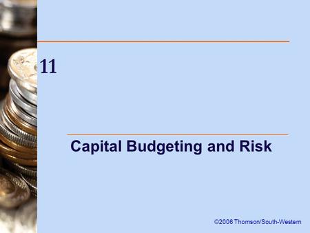 11 Capital Budgeting and Risk ©2006 Thomson/South-Western.