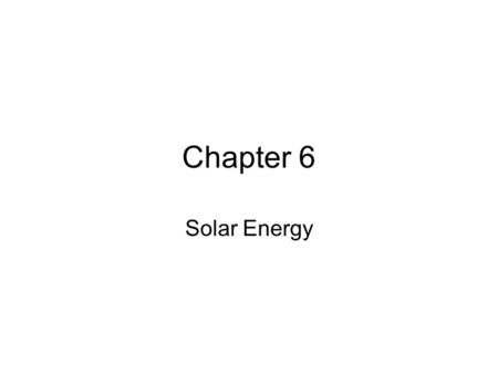 Chapter 6 Solar Energy. Objectives State why solar energy is one of the long term options for energy independence. Describe 3 basic types of active solar.