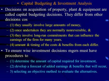 Capital Budgeting & Investment Analysis Decisions on acquisition of property, plant & equipment are called capital budgeting decisions. They differ from.