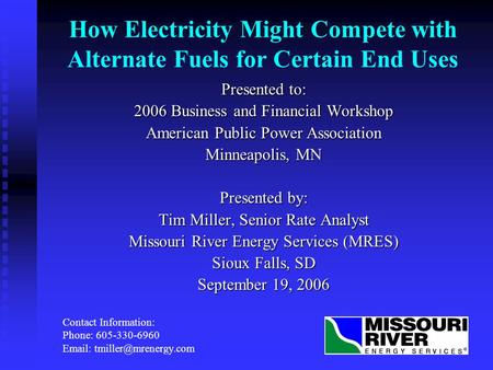 How Electricity Might Compete with Alternate Fuels for Certain End Uses Presented to: 2006 Business and Financial Workshop American Public Power Association.