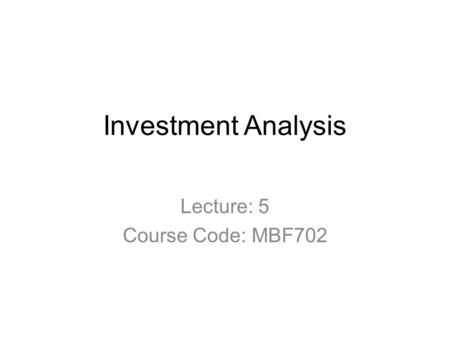 Investment Analysis Lecture: 5 Course Code: MBF702.