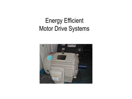 Energy Efficient Motor Drive Systems. Motor Electricity Use  Motors consume about 75% of all the electricity used by industry.  Their popularity is.