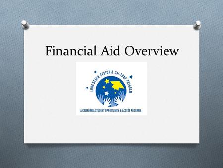 Financial Aid Overview. Three Basic Questions O What is Financial Need? O What Types of Aid Are Available? O How do I Apply?