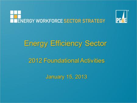 Energy Efficiency Sector 2012 Foundational Activities January 15, 2013.