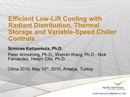 Efficient Low-Lift Cooling with Radiant Distribution, Thermal Storage and Variable-Speed Chiller Controls Srinivas Katipamula, Ph.D. Peter Armstrong, Ph.D.,