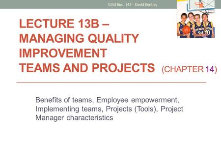 LECTURE 13B – MANAGING QUALITY IMPROVEMENT TEAMS AND PROJECTS (CHAPTER 14) Benefits of teams, Employee empowerment, Implementing teams, Projects (Tools),