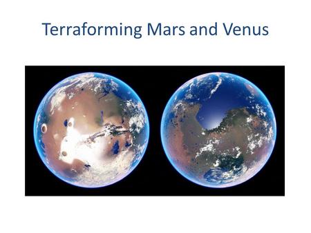 Terraforming Mars and Venus. Reasons to Terraform Henceforth I spread confident wings to space I fear no barrier of crystal or of glass; I cleave the.
