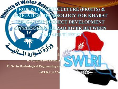 By: Saddam Qahtan Waheed B. Sc. in Water Resources Engineering (2007) M. Sc. in Hydrological Engineering and Remote Sensing Techniques (2010) SWLRI \ NCWRM.