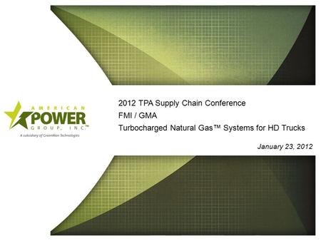 H A F E N B R A C KH A F E N B R A C K 2012 TPA Supply Chain Conference FMI / GMA Turbocharged Natural Gas™ Systems for HD Trucks January 23, 2012.