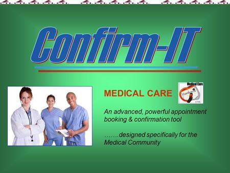 MEDICAL CARE An advanced, powerful appointment booking & confirmation tool …….designed specifically for the Medical Community.