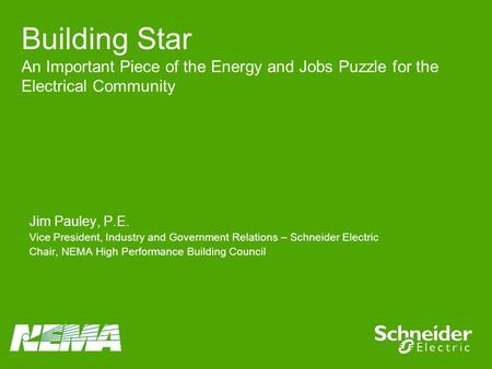 Jim Pauley, P.E. Vice President, Industry and Government Relations – Schneider Electric Chair, NEMA High Performance Building Council Building Star An.