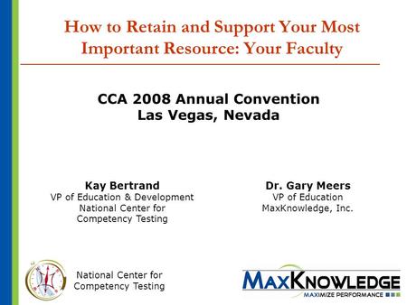 National Center for Competency Testing How to Retain and Support Your Most Important Resource: Your Faculty CCA 2008 Annual Convention Las Vegas, Nevada.