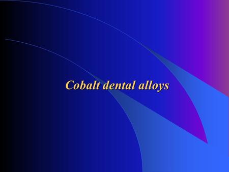 Cobalt dental alloys. Introduction: - according to content of cobalt, which is higher than the content of chrome, these alloys name as a chrome-cobalt.