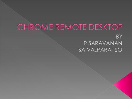 CONNECTING REMOTE PC WITHOUT ANY SOFTWARE USING CHROME WEB BROWSER WITH ITS ADD-ON/EXTENSION FOR REMOTE ACCESS HASSLE FREE ACCESS USING A COMMON GMAIL.