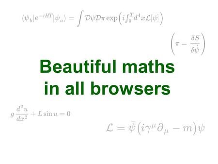 Beautiful maths in all browsers. Introduction Input and display of non-trivial maths to any electronic format problematic …and even more of a pain for.