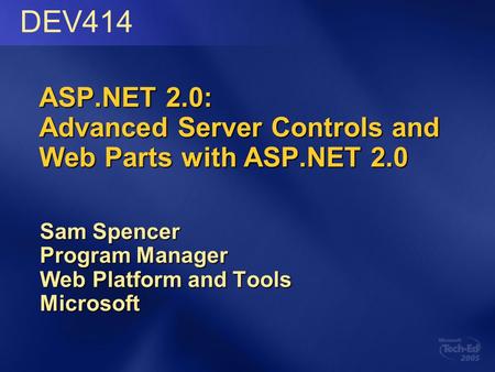ASP.NET 2.0: Advanced Server Controls and Web Parts with ASP.NET 2.0 Sam Spencer Program Manager Web Platform and Tools Microsoft DEV414.