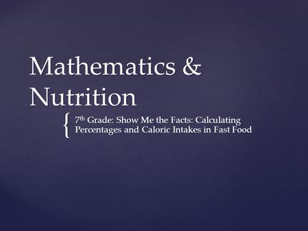 { Mathematics & Nutrition 7 th Grade: Show Me the Facts: Calculating Percentages and Caloric Intakes in Fast Food.