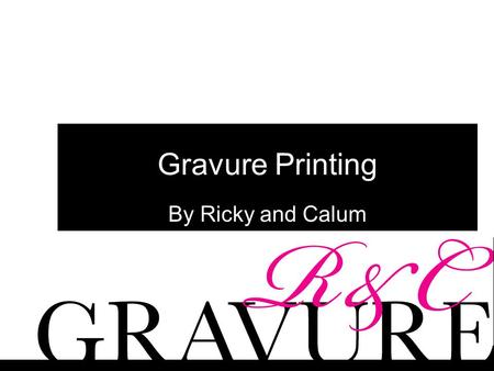Gravure Printing By Ricky and Calum. History Invented in the Italian renaissance 1300s It wasn’t until photography was invented that gravure came into.