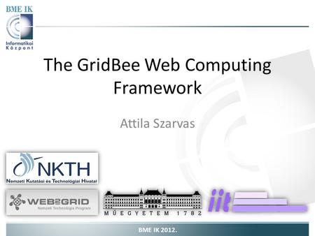 The GridBee Web Computing Framework Attila Szarvas BME IK 2012.