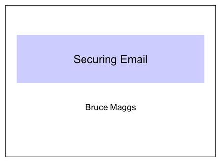 Securing Email Bruce Maggs. Separate Suites of Protocols Protocols for retrieving email: POP, IMAP, MAPI (Microsoft Exchange) Protocols for sending email: