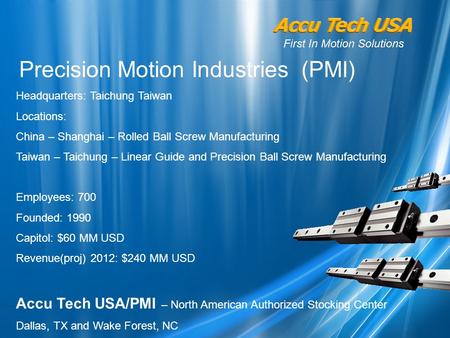 Precision Motion Industries (PMI) Headquarters: Taichung Taiwan Locations: China – Shanghai – Rolled Ball Screw Manufacturing Taiwan – Taichung – Linear.