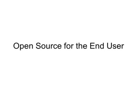 Open Source for the End User. Matthew G. Switlik Learning Management Programmer IT since 1996 Web application development since 2001.