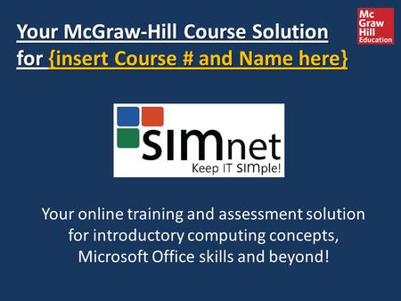 Your McGraw-Hill Course Solution for {insert Course # and Name here} Your online training and assessment solution for introductory computing concepts,