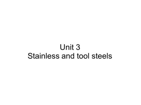 Unit 3 Stainless and tool steels