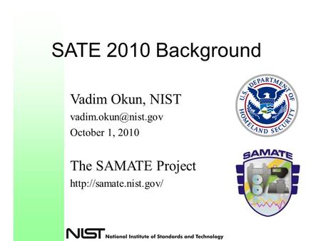SATE 2010 Background Vadim Okun, NIST October 1, 2010 The SAMATE Project